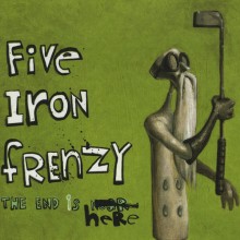 Five Iron Frenzy The End Is Here
